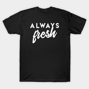 Always Fresh T-Shirt